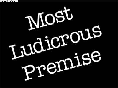 Most Ludicrous Premise