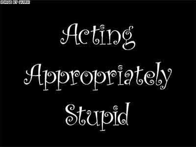 Acting Appropriately Stupid